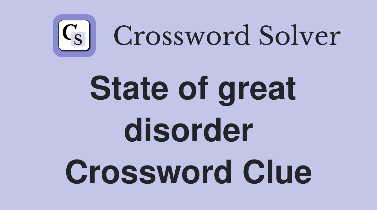 State of great disorder Crossword Clue