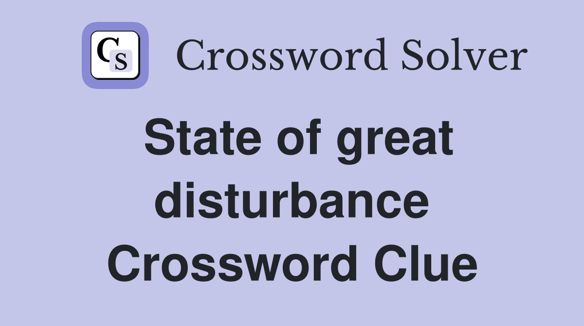 State of great disturbance Crossword Clue