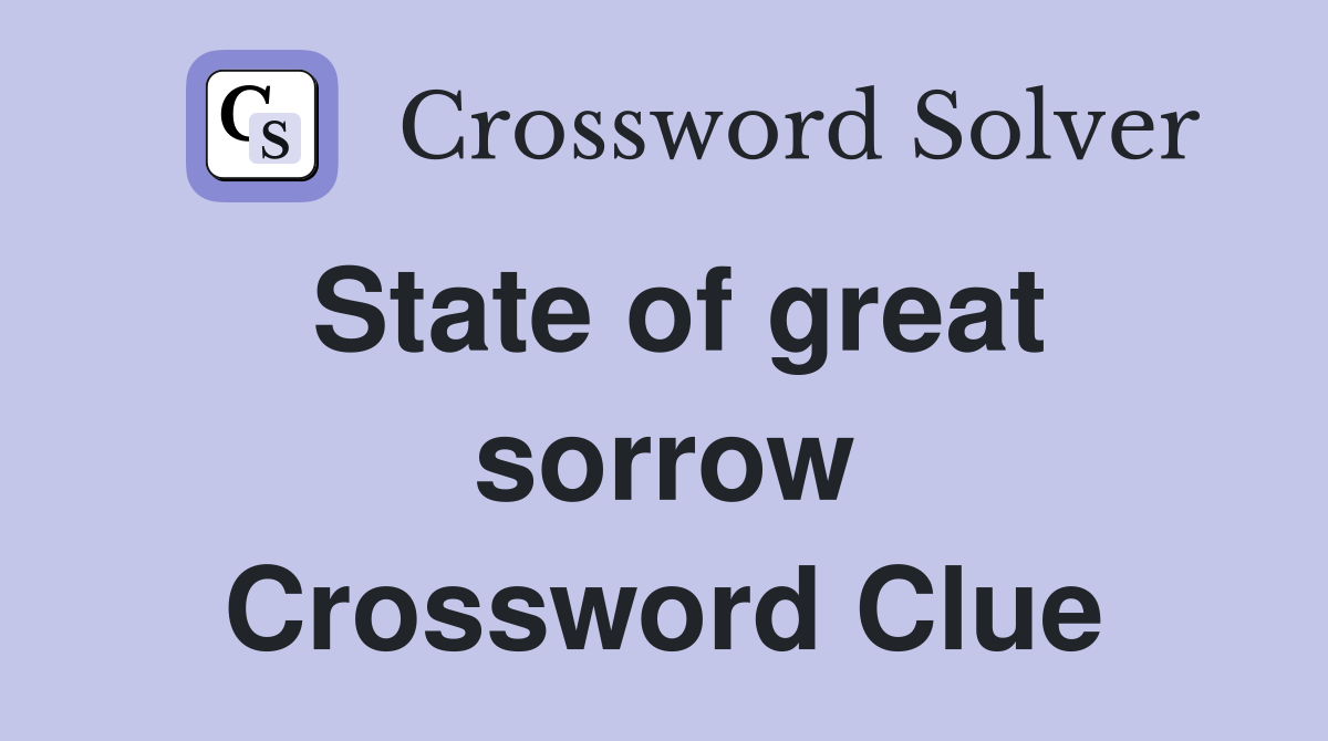 State of great sorrow Crossword Clue