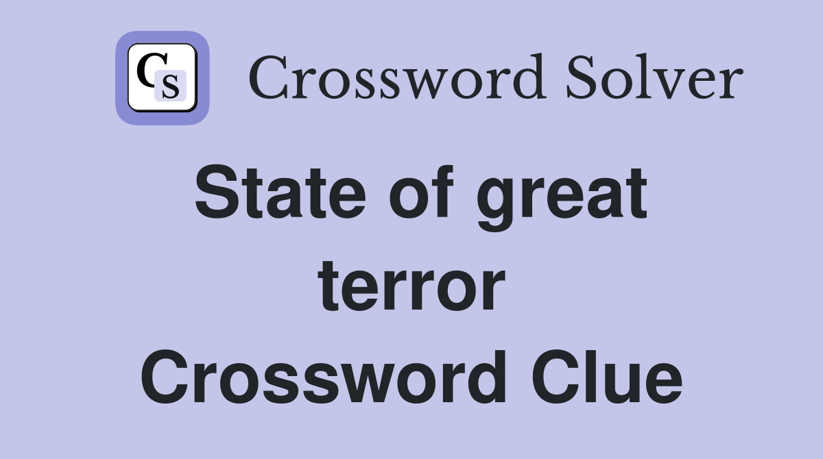 State of great terror Crossword Clue