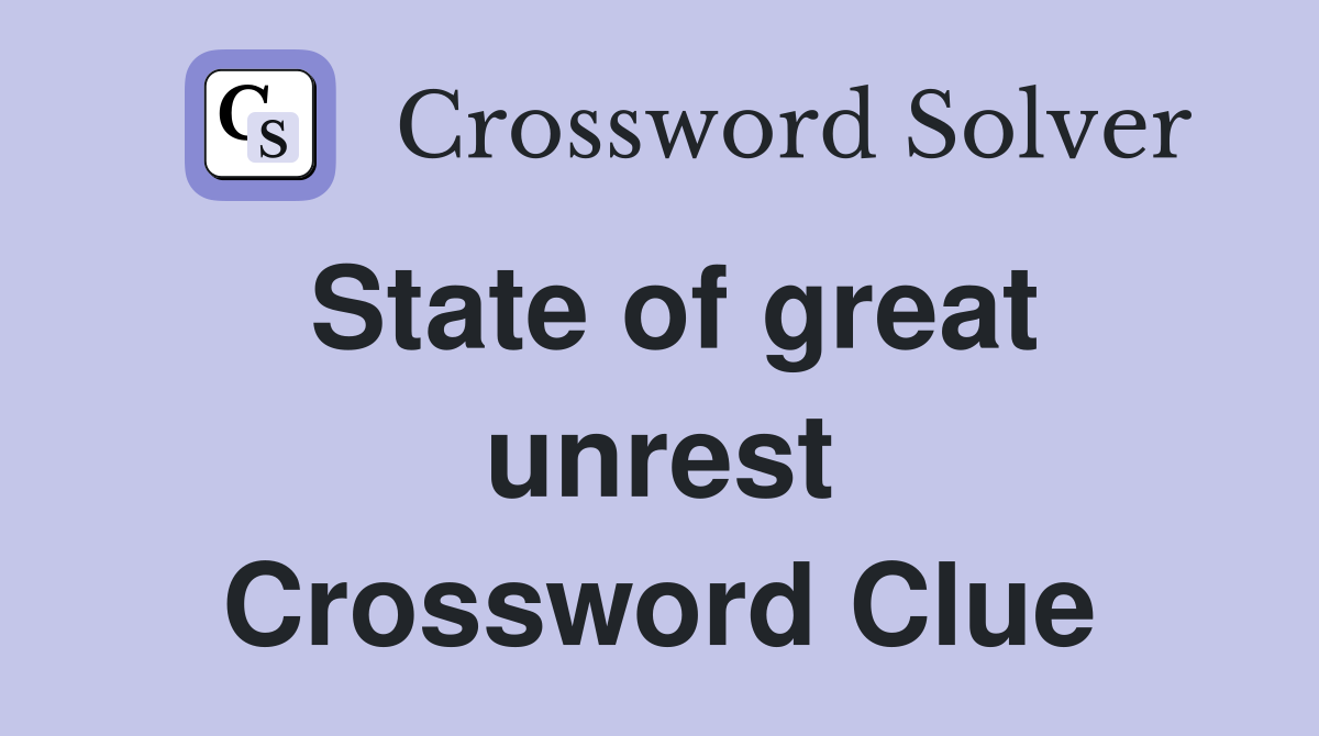 State of great unrest Crossword Clue