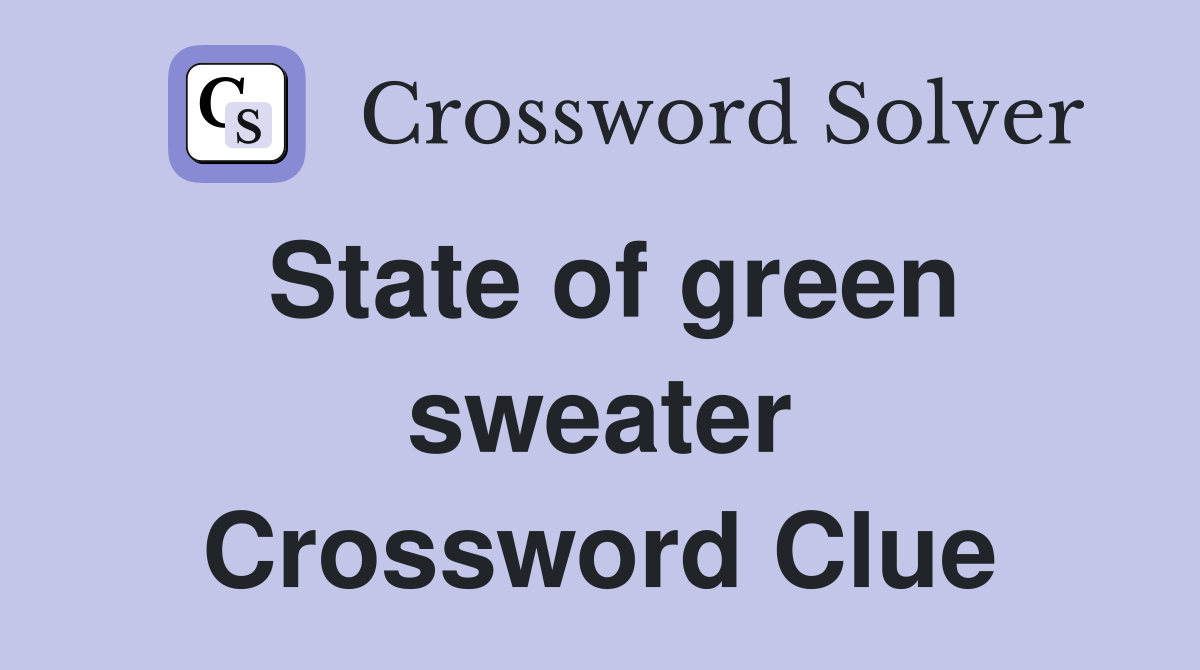 State of green sweater Crossword Clue