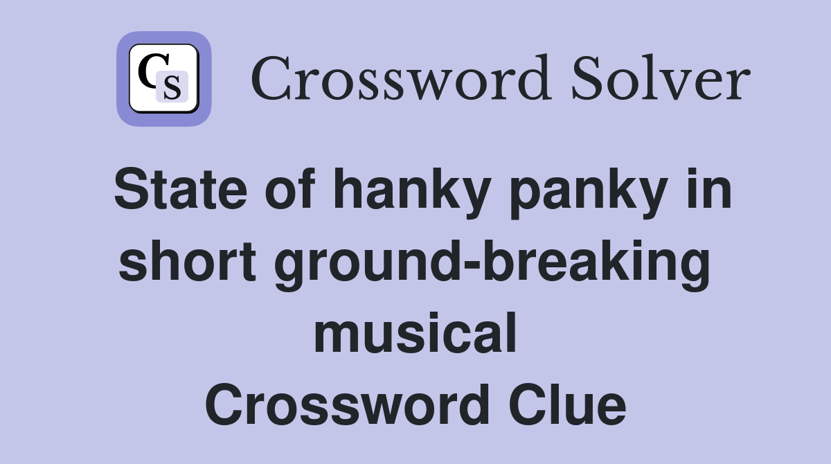 State of hanky panky in short ground-breaking musical Crossword Clue
