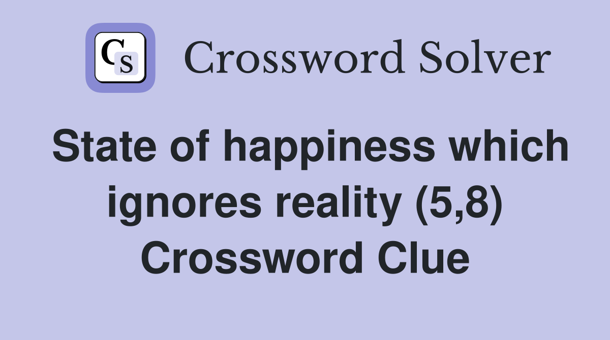 State of happiness which ignores reality (5,8) Crossword Clue