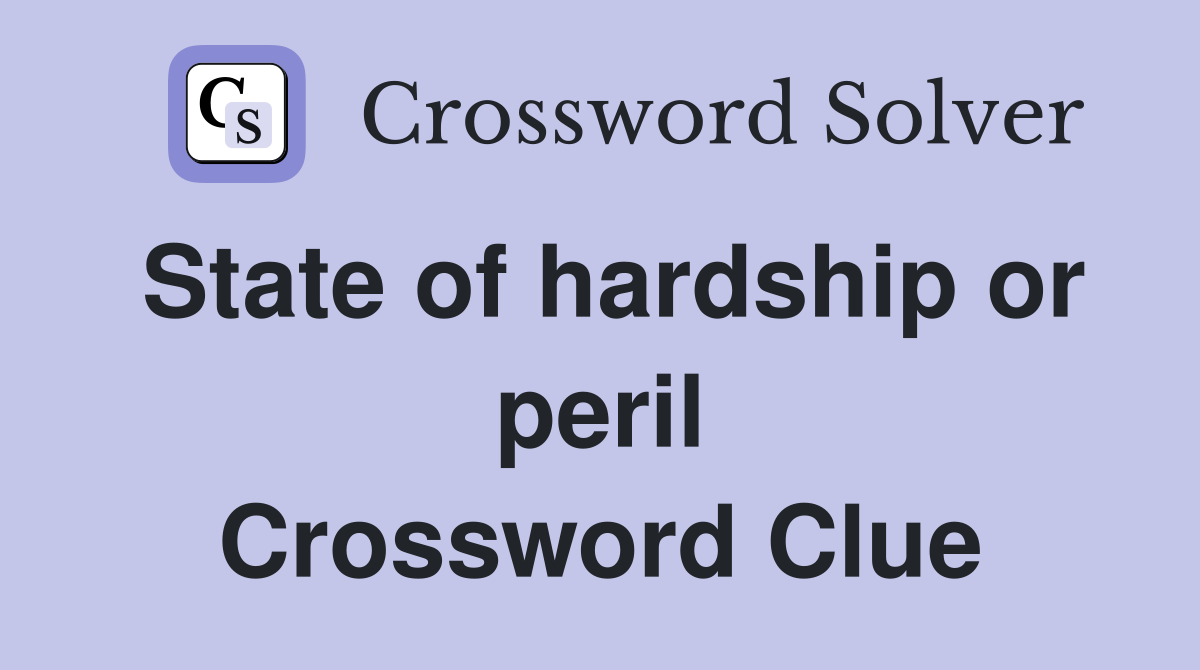 State of hardship or peril Crossword Clue