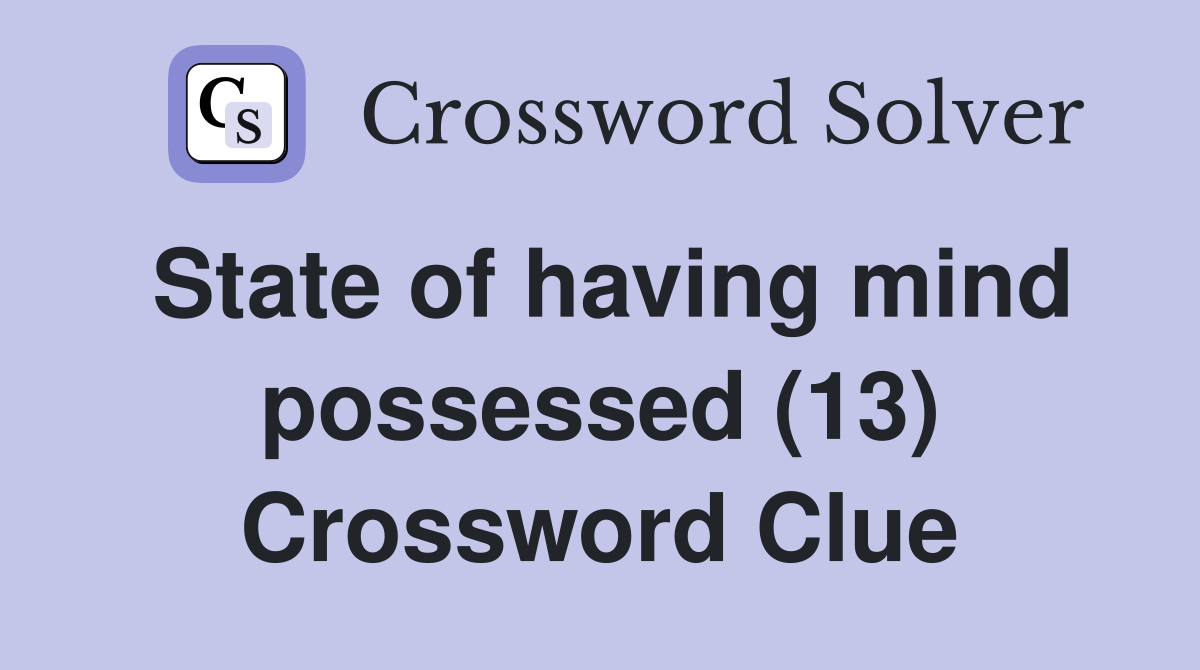 State of having mind possessed (13) Crossword Clue
