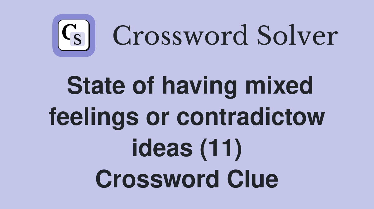 State of having mixed feelings or contradictow ideas (11) Crossword Clue