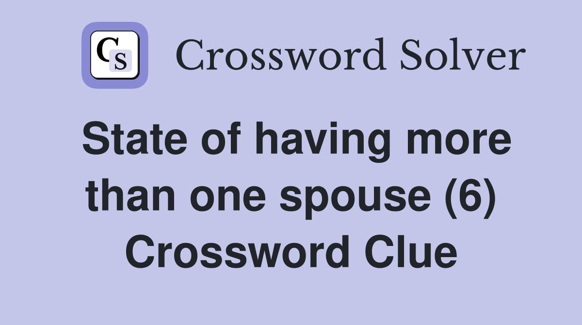 State of having more than one spouse (6) Crossword Clue
