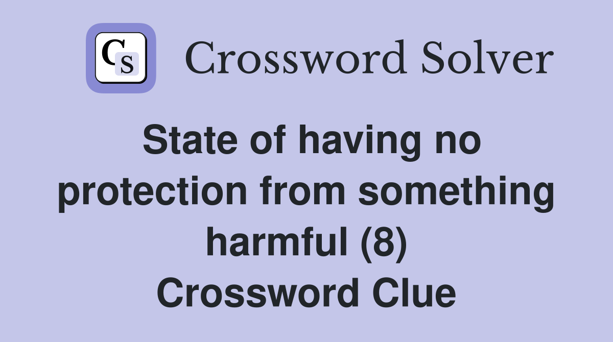 State of having no protection from something harmful (8) Crossword Clue