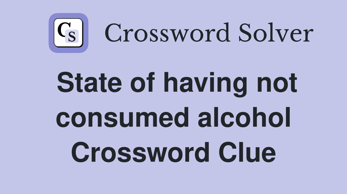 State of having not consumed alcohol Crossword Clue