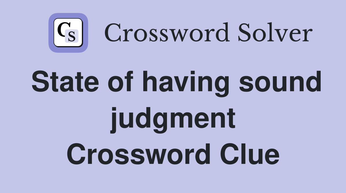 State of having sound judgment Crossword Clue