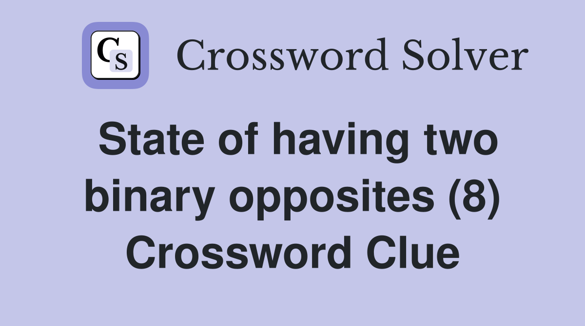 State of having two binary opposites (8) Crossword Clue