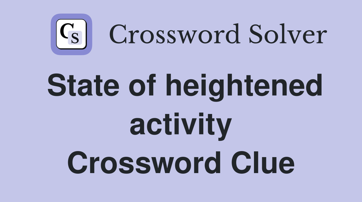 State of heightened activity Crossword Clue