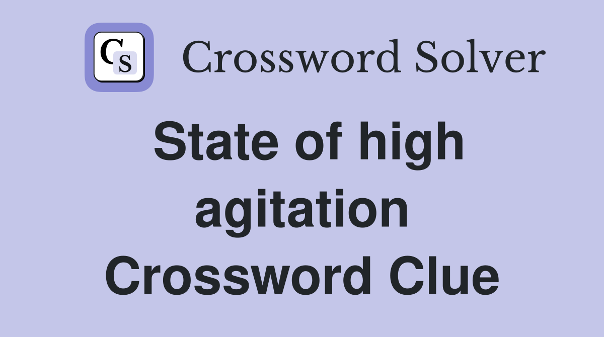 State of high agitation Crossword Clue