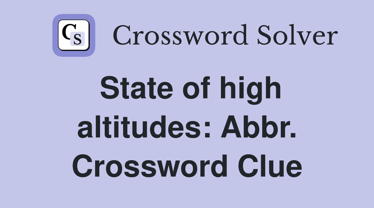 State of high altitudes: Abbr. Crossword Clue