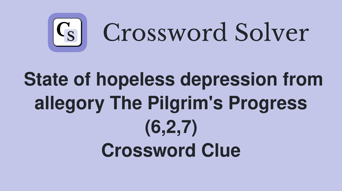 State of hopeless depression from allegory The Pilgrim's Progress (6,2,7) Crossword Clue