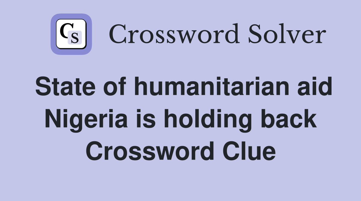 State of humanitarian aid Nigeria is holding back Crossword Clue