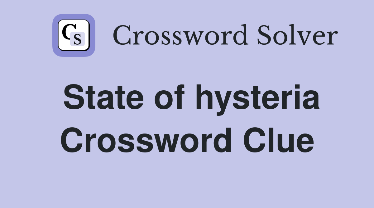 State of hysteria Crossword Clue