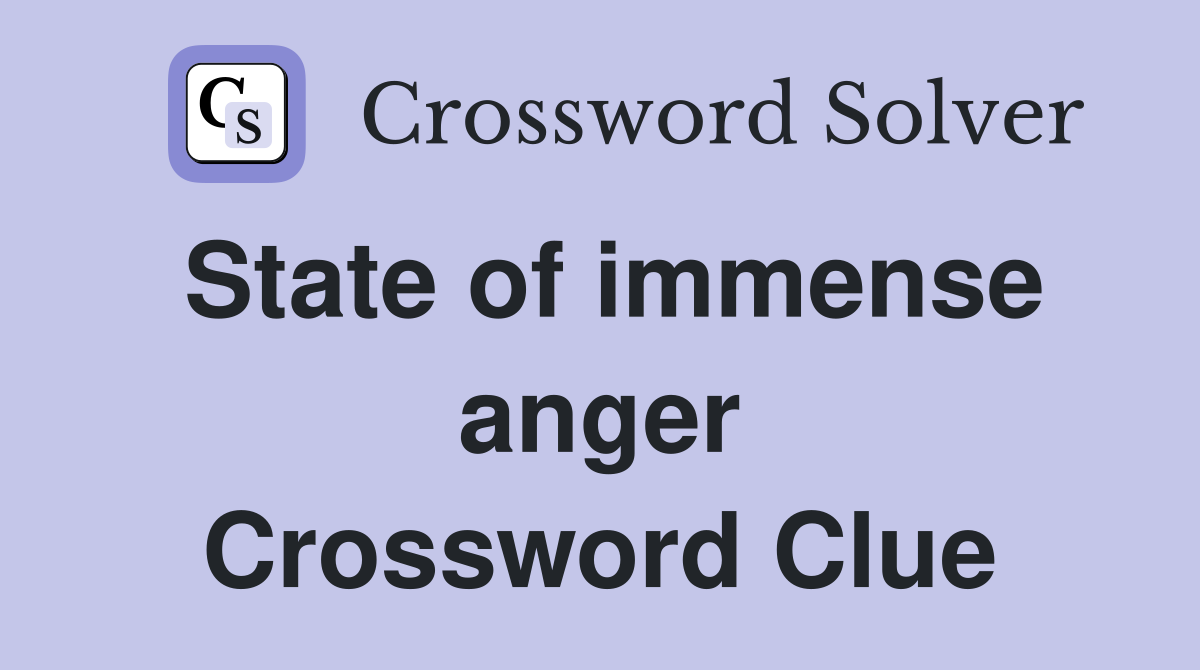 State of immense anger Crossword Clue