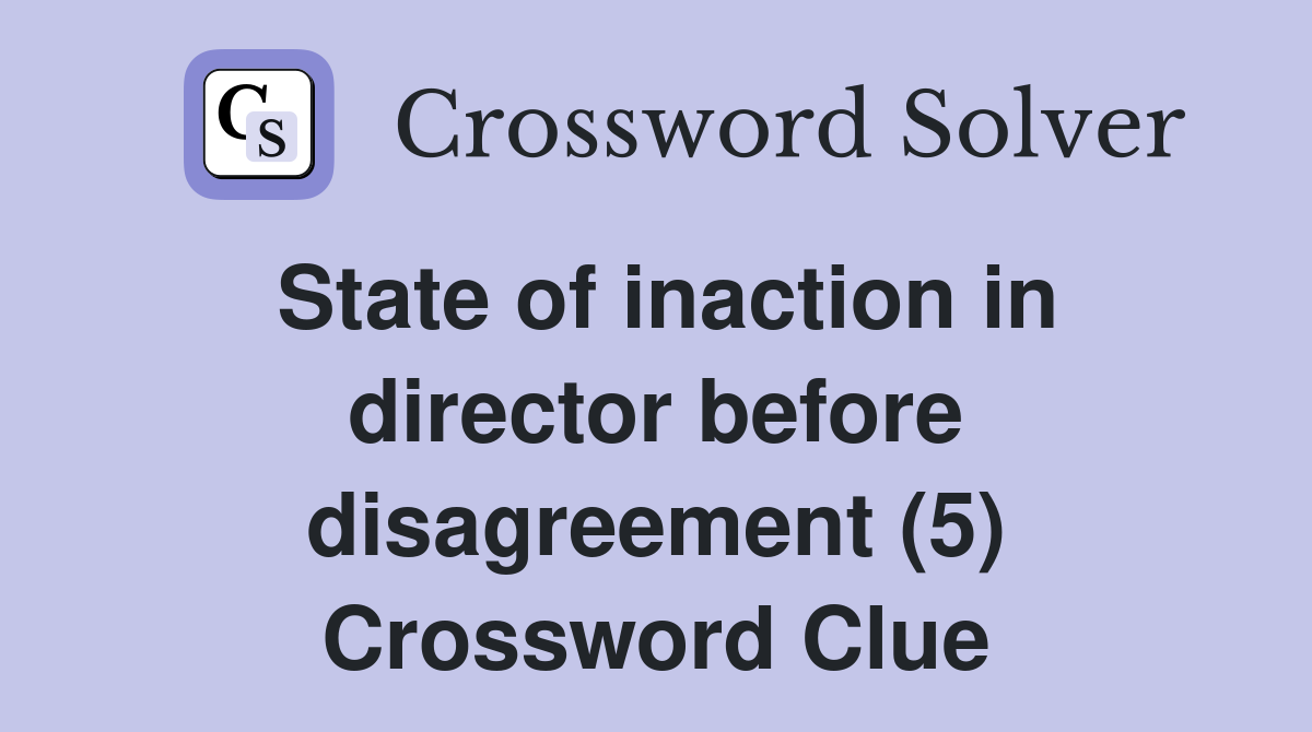 State of inaction in director before disagreement (5) Crossword Clue
