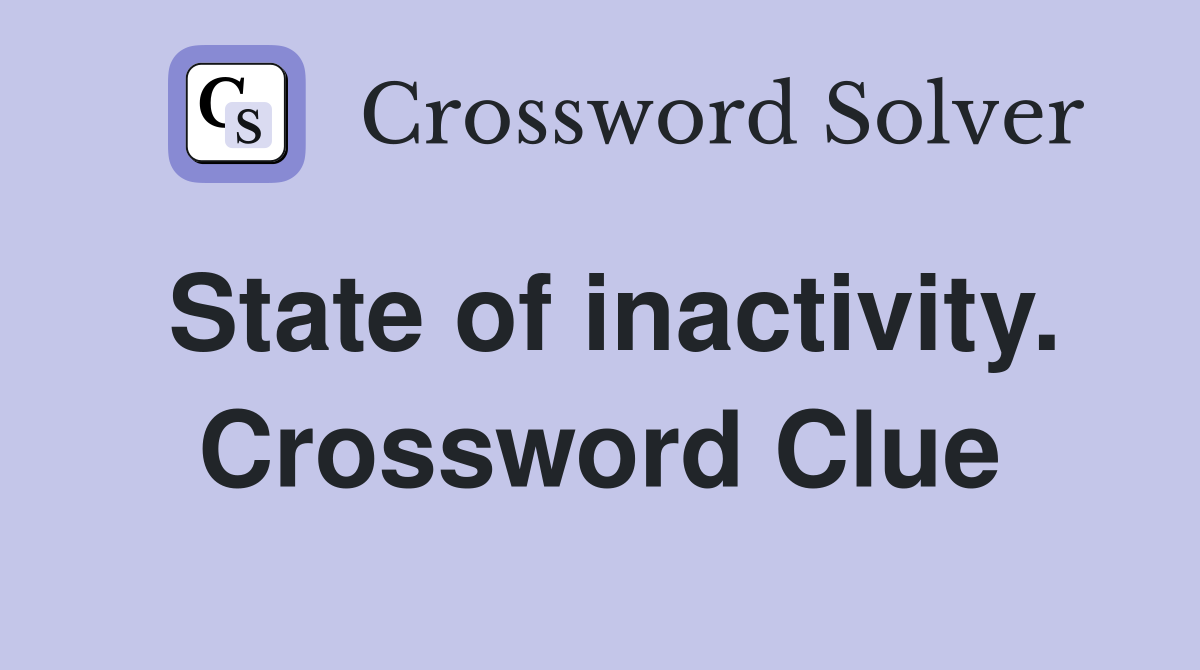 State of inactivity. Crossword Clue