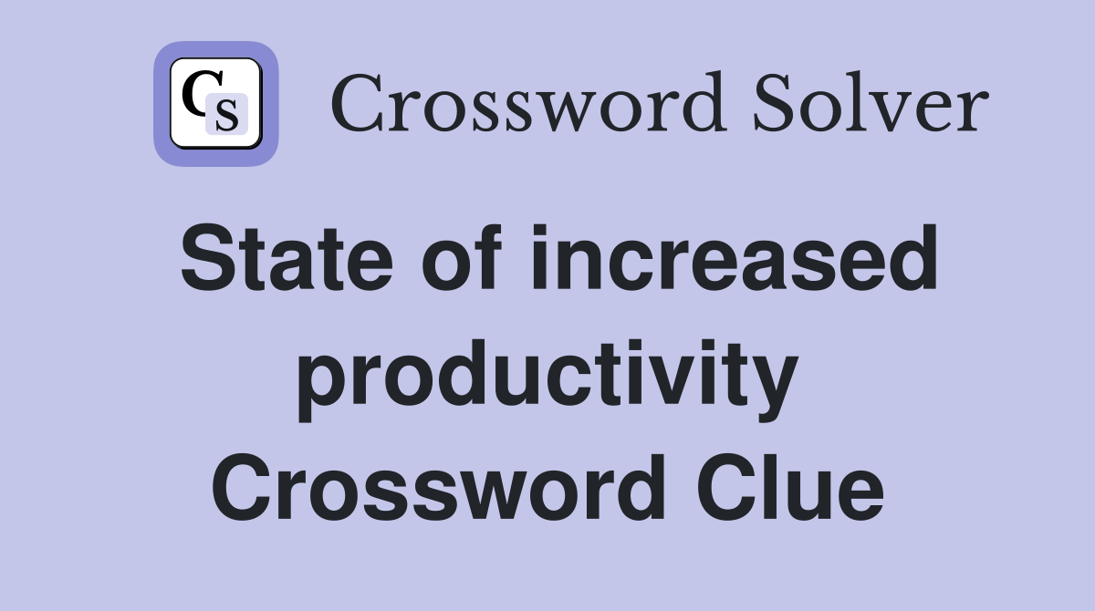 State of increased productivity Crossword Clue