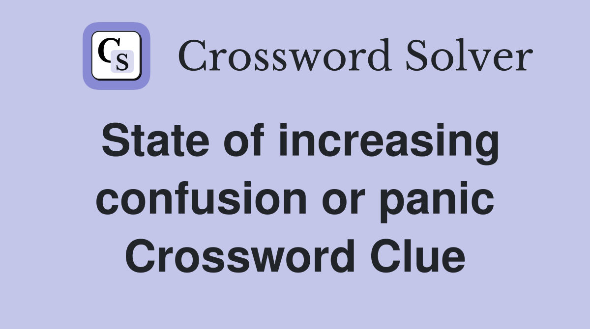 State of increasing confusion or panic Crossword Clue