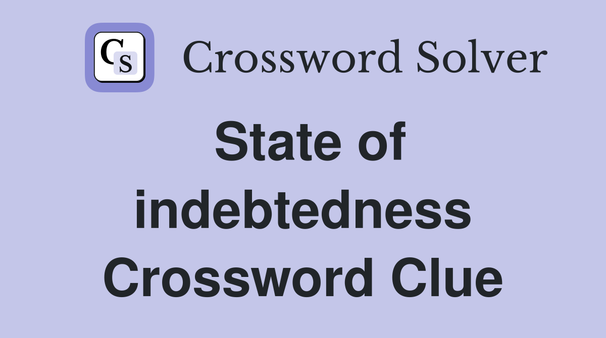 State of indebtedness Crossword Clue