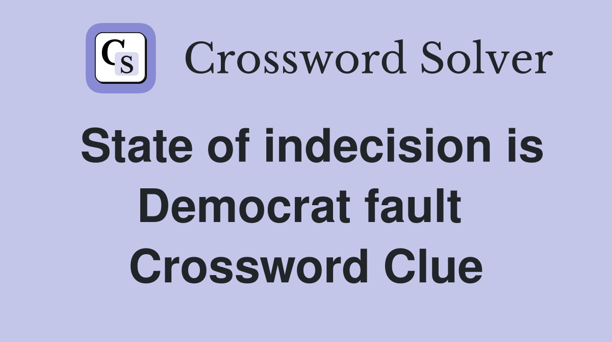 State of indecision is Democrat fault  Crossword Clue