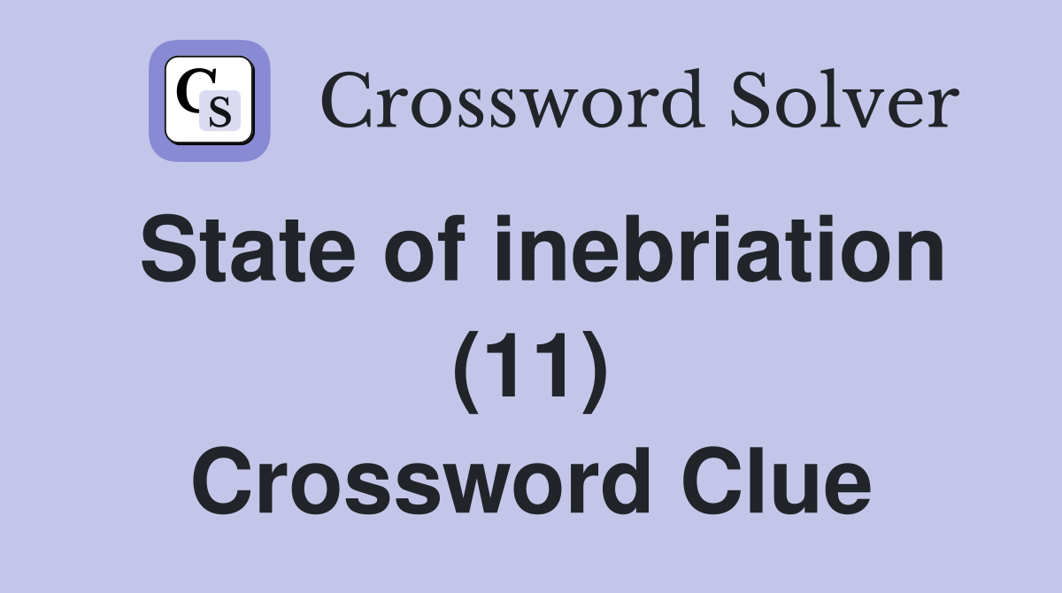 State of inebriation (11) Crossword Clue