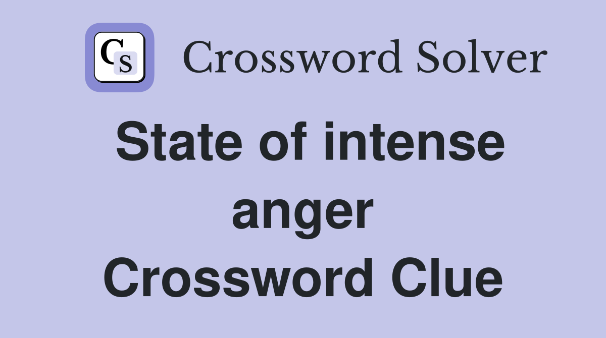 State of intense anger Crossword Clue