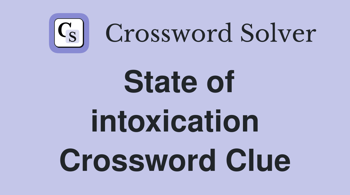 State of intoxication Crossword Clue