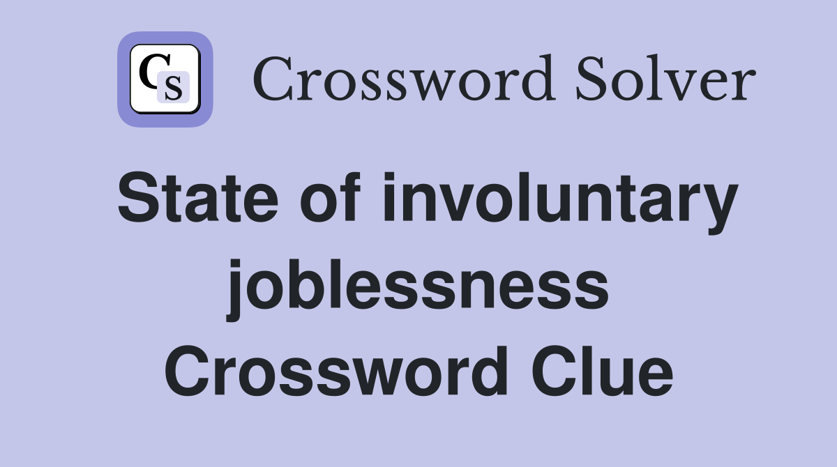 State of involuntary joblessness Crossword Clue