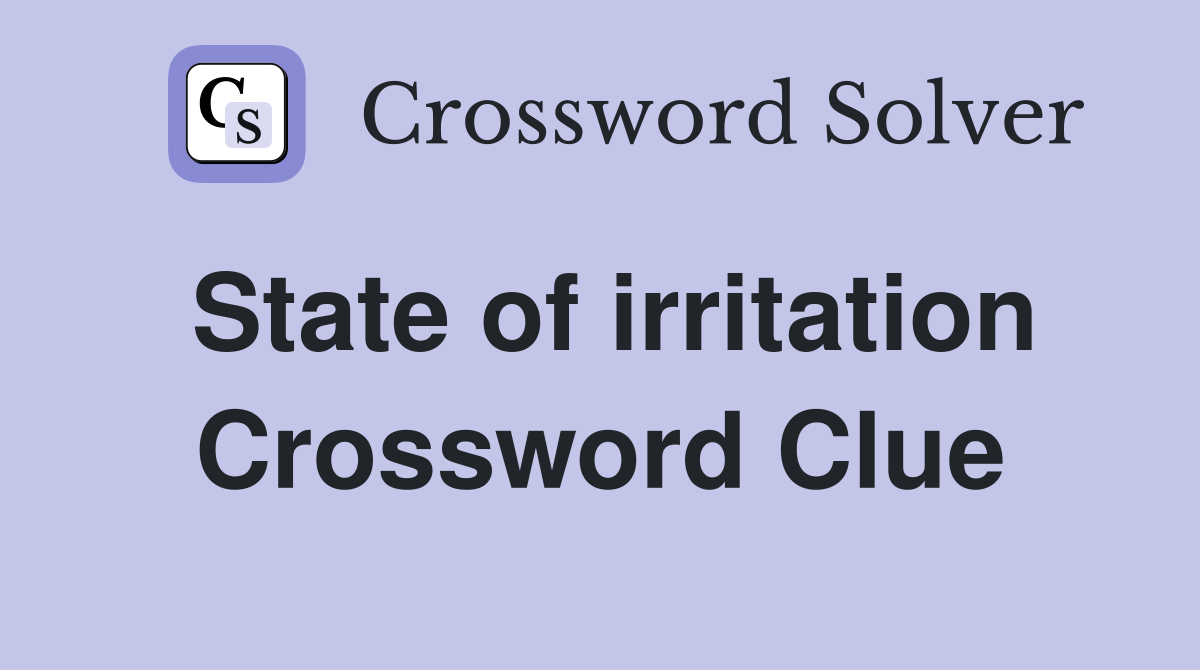 State of irritation Crossword Clue