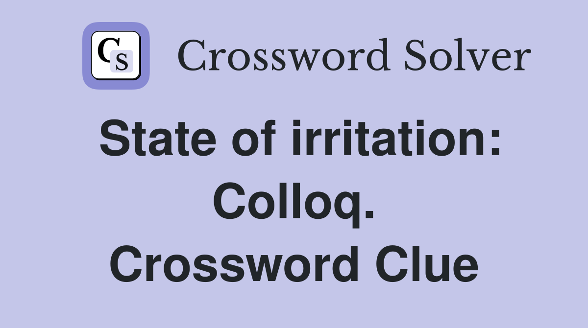 State of irritation: Colloq. Crossword Clue