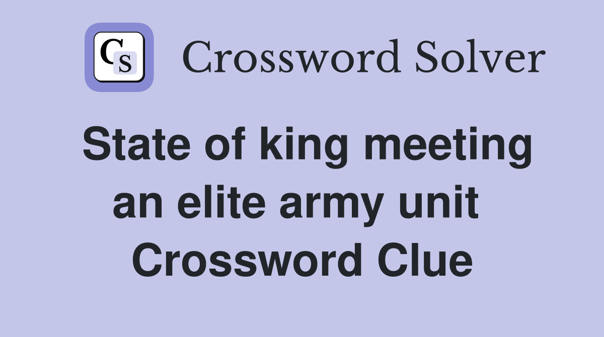 State of king meeting an elite army unit  Crossword Clue