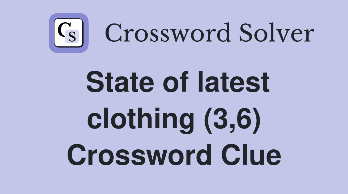 State of latest clothing (3,6) Crossword Clue