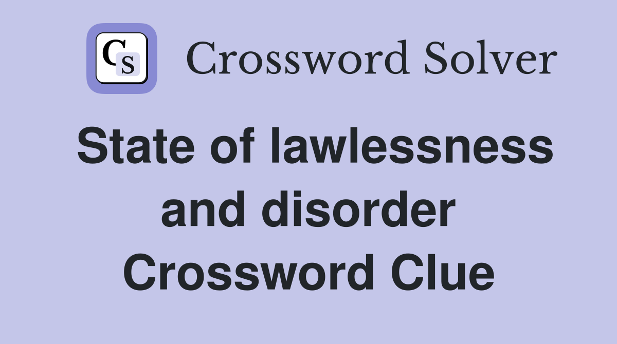 State of lawlessness and disorder Crossword Clue