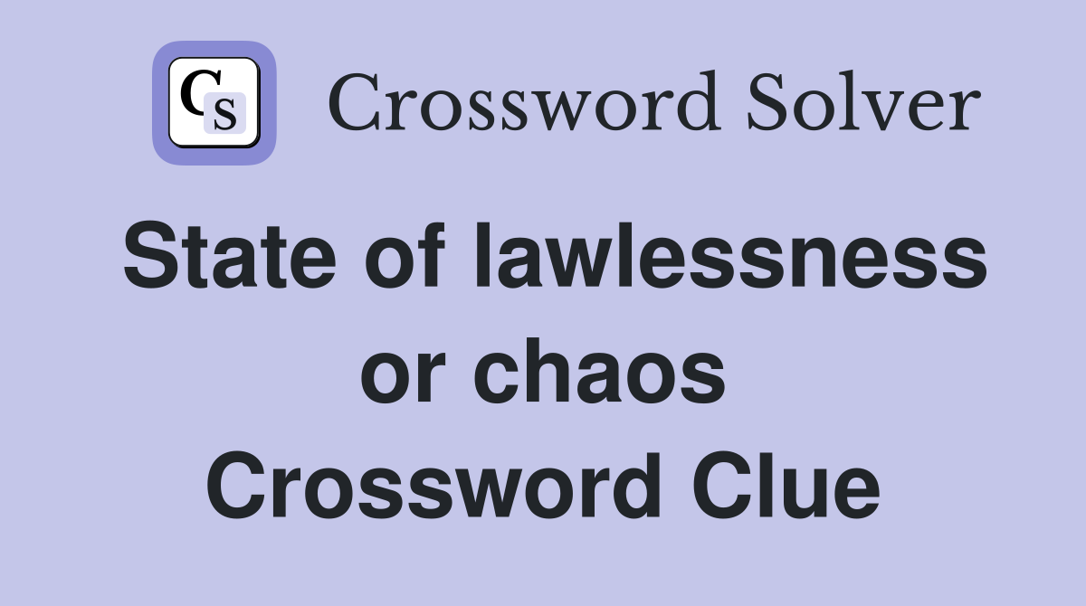 State of lawlessness or chaos Crossword Clue