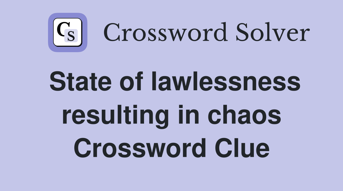 State of lawlessness resulting in chaos Crossword Clue