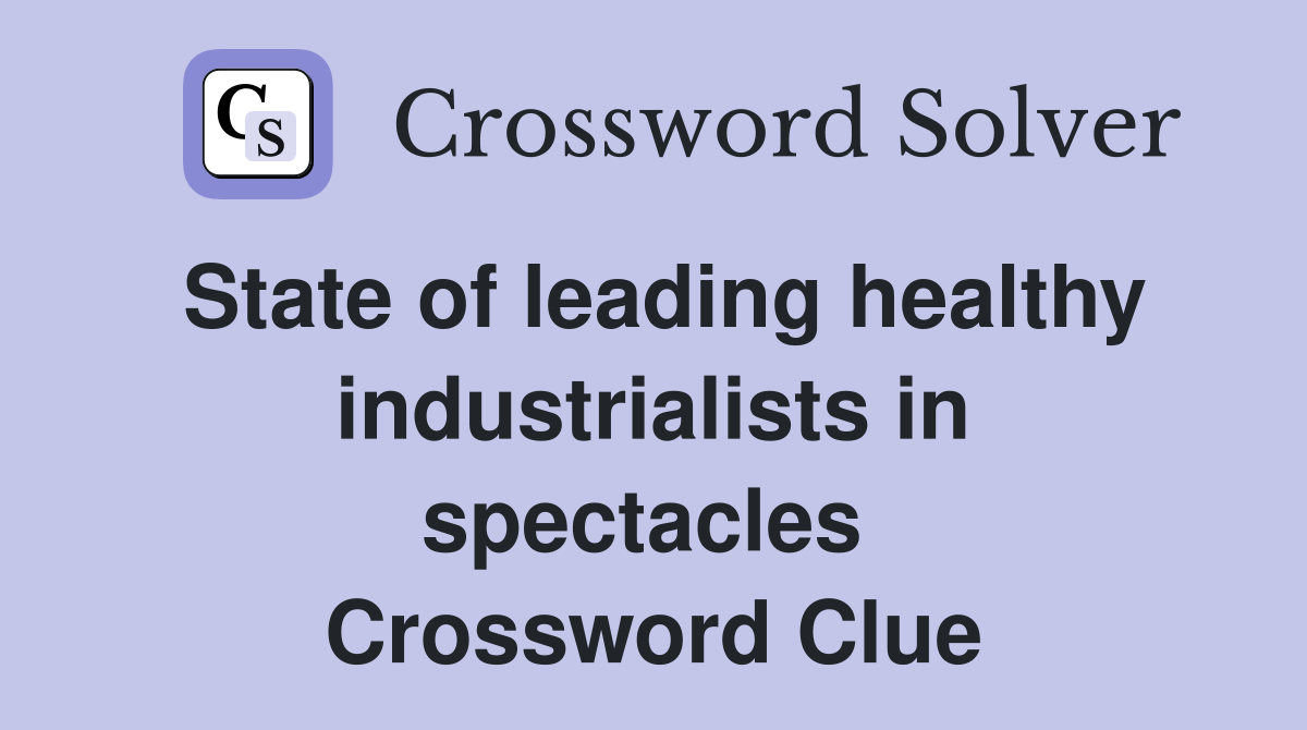 State of leading healthy industrialists in spectacles  Crossword Clue
