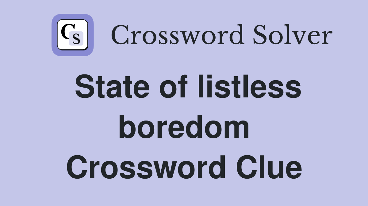 State of listless boredom Crossword Clue