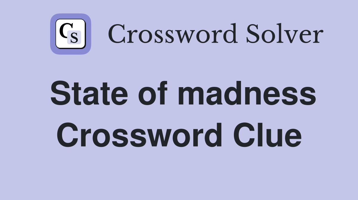 State of madness Crossword Clue