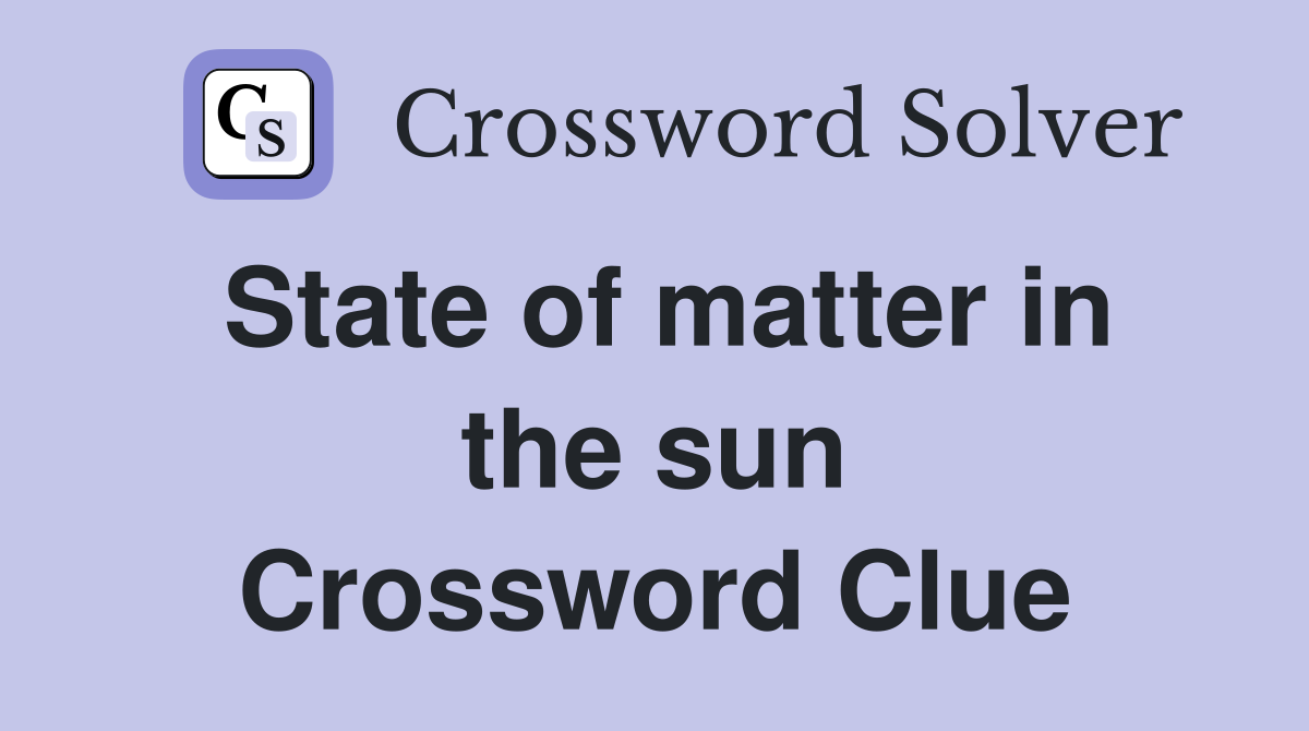 State of matter in the sun Crossword Clue