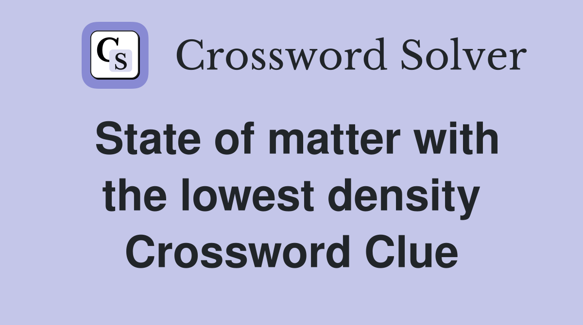 State of matter with the lowest density Crossword Clue
