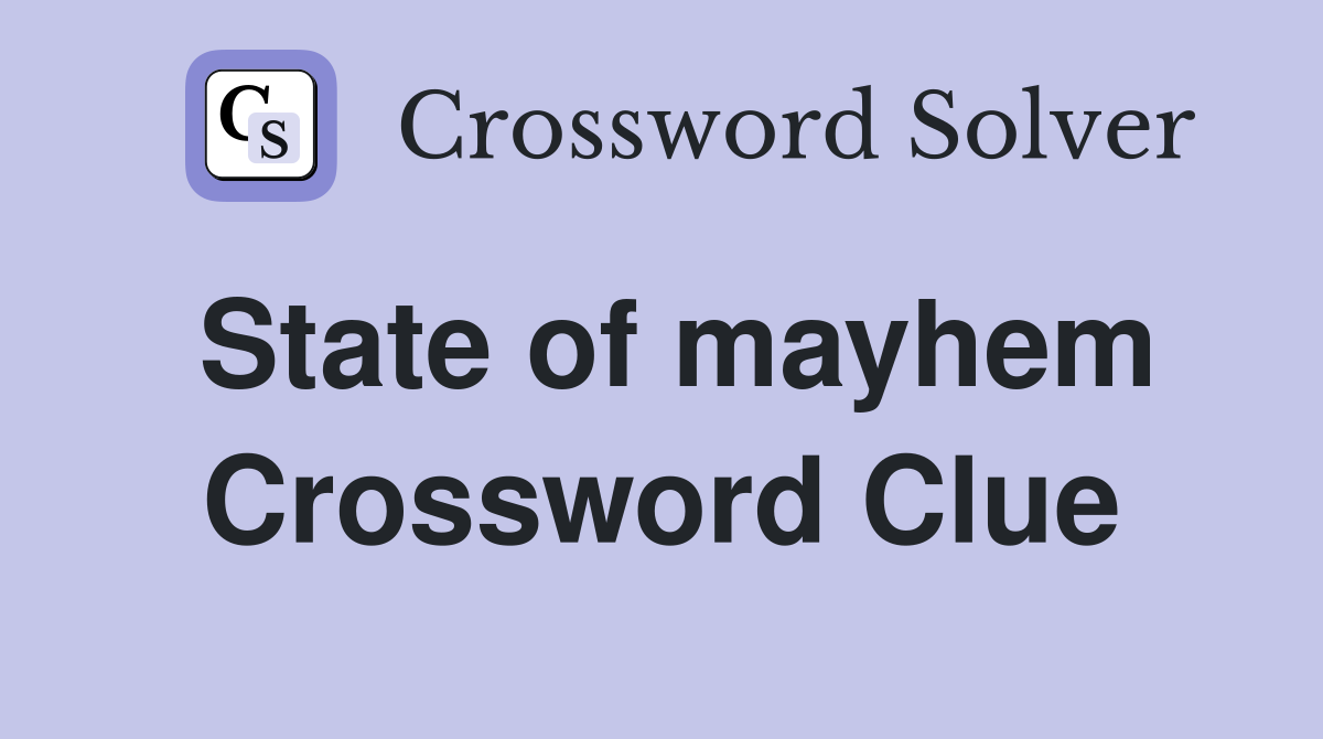 State of mayhem Crossword Clue