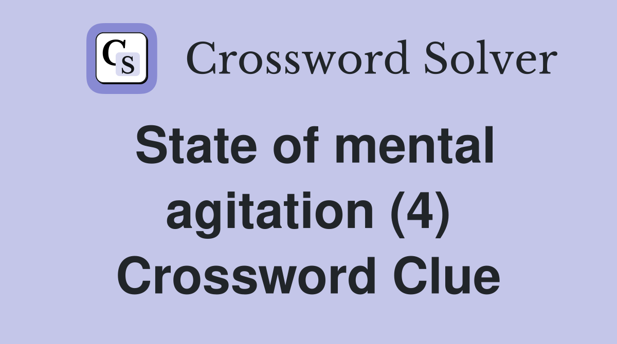 State of mental agitation (4) Crossword Clue