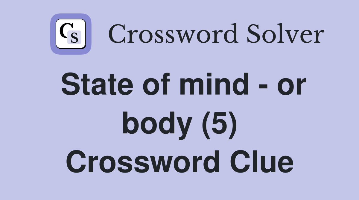 State of mind - or body (5) Crossword Clue