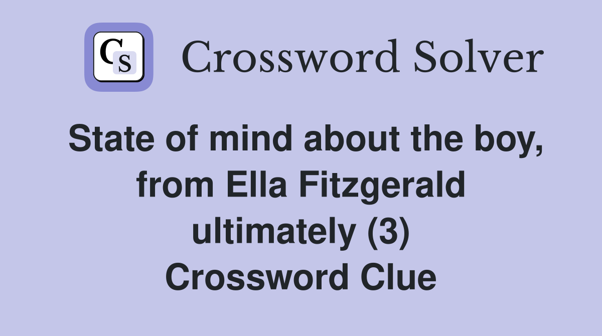 State of mind about the boy, from Ella Fitzgerald ultimately (3) Crossword Clue