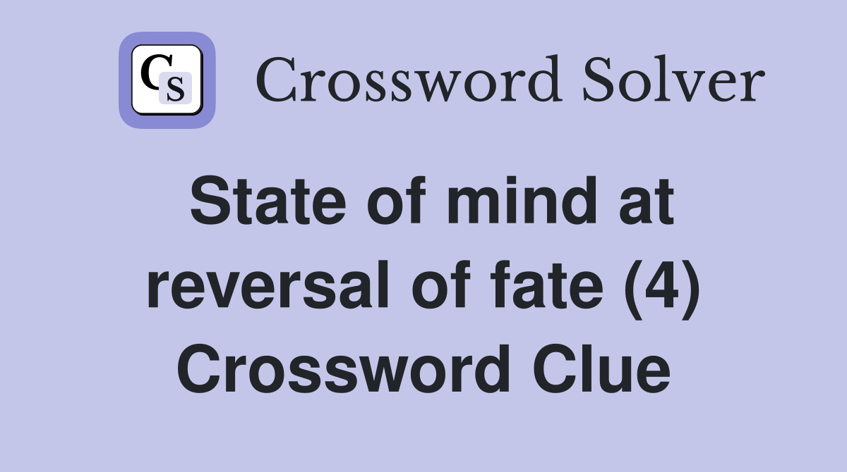 State of mind at reversal of fate (4) Crossword Clue
